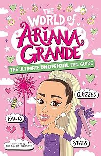 The World of Ariana Grande: The Ultimate Unofficial Fan Guide Packed with Facts, Stats and Quizzes